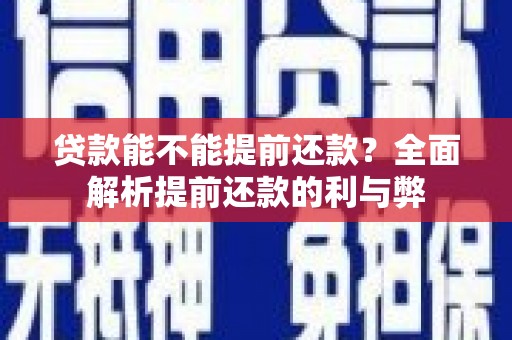临西贷款能不能提前还款？全面解析提前还款的利与弊