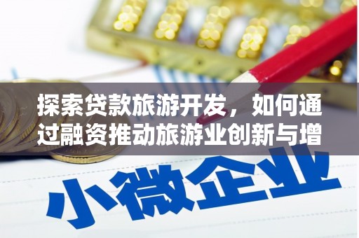 临西探索贷款旅游开发，如何通过融资推动旅游业创新与增长