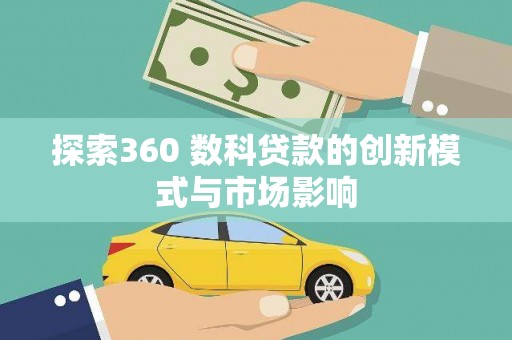临西探索360 数科贷款的创新模式与市场影响