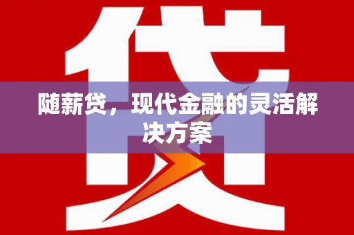 临西随薪贷，现代金融的灵活解决方案
