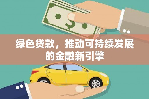 临西绿色贷款，推动可持续发展的金融新引擎