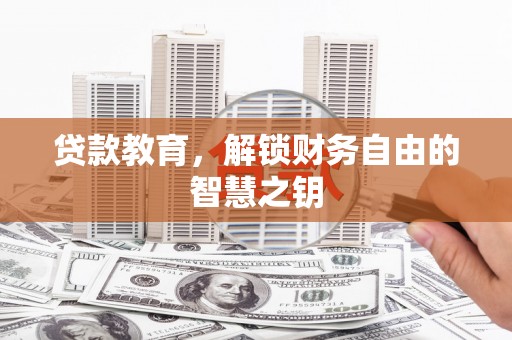 临西贷款教育，解锁财务自由的智慧之钥