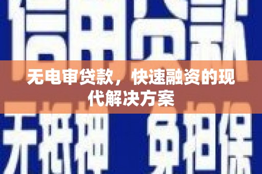 临西无电审贷款，快速融资的现代解决方案