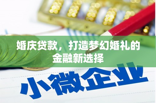 临西婚庆贷款，打造梦幻婚礼的金融新选择