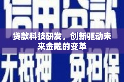 临西贷款科技研发，创新驱动未来金融的变革