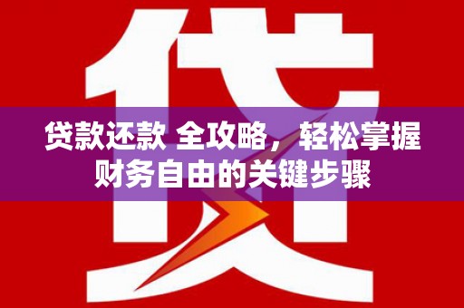 临西贷款还款 全攻略，轻松掌握财务自由的关键步骤