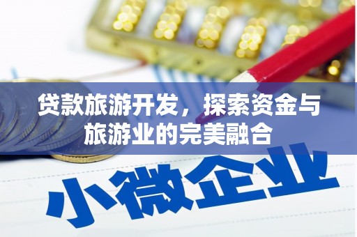 临西贷款旅游开发，探索资金与旅游业的完美融合