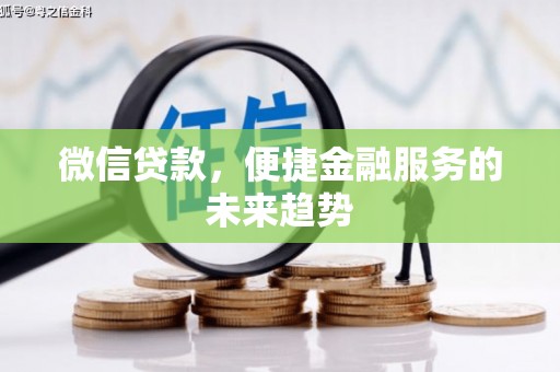 临西微信贷款，便捷金融服务的未来趋势
