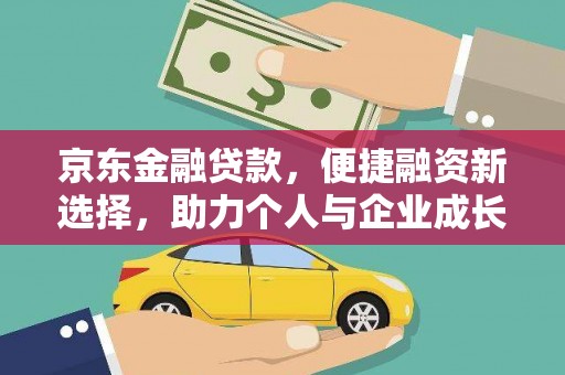 临西京东金融贷款，便捷融资新选择，助力个人与企业成长