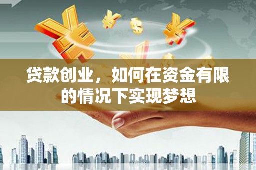 临西贷款创业，如何在资金有限的情况下实现梦想