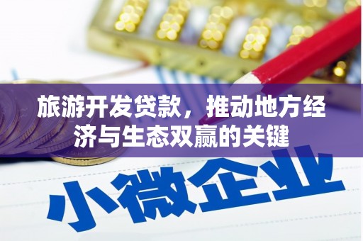临西旅游开发贷款，推动地方经济与生态双赢的关键