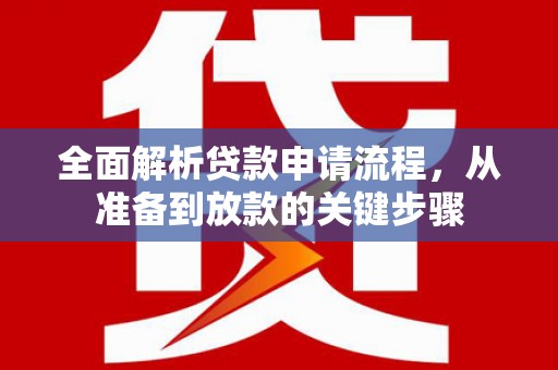 临西全面解析贷款申请流程，从准备到放款的关键步骤