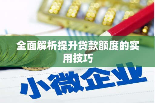 临西全面解析提升贷款额度的实用技巧