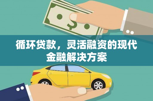 临西循环贷款，灵活融资的现代金融解决方案