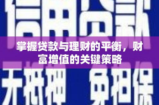 临西掌握贷款与理财的平衡，财富增值的关键策略