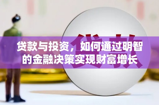 临西贷款与投资，如何通过明智的金融决策实现财富增长
