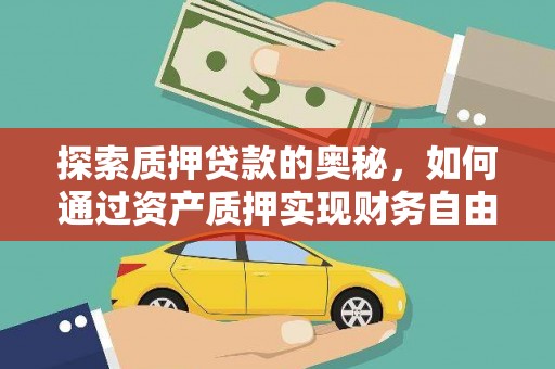 临西探索质押贷款的奥秘，如何通过资产质押实现财务自由
