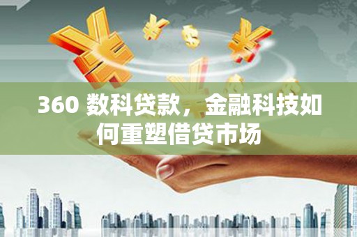临西360 数科贷款，金融科技如何重塑借贷市场