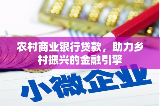 临西农村商业银行贷款，助力乡村振兴的金融引擎