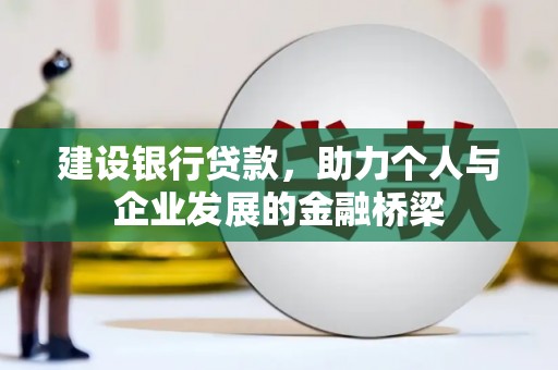 临西建设银行贷款，助力个人与企业发展的金融桥梁