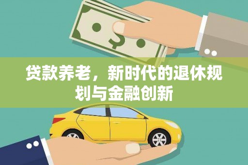临西贷款养老，新时代的退休规划与金融创新
