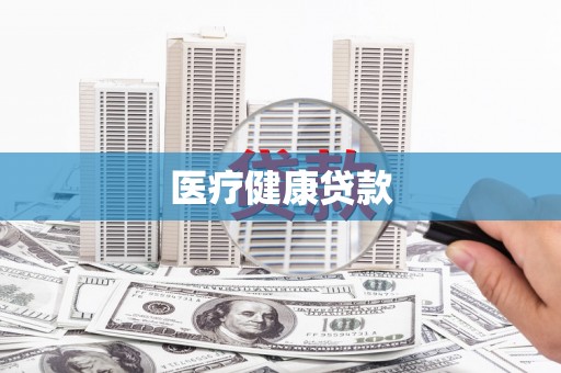 临西医疗健康贷款