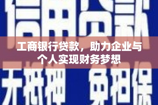 临西工商银行贷款，助力企业与个人实现财务梦想