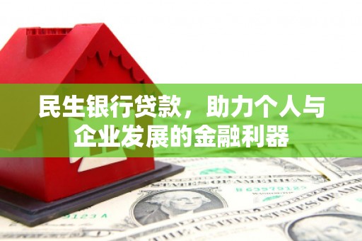 临西民生银行贷款，助力个人与企业发展的金融利器