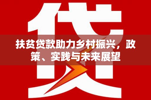 临西扶贫贷款助力乡村振兴，政策、实践与未来展望