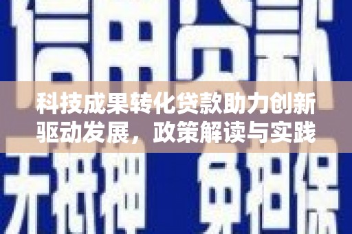 临西科技成果转化贷款助力创新驱动发展，政策解读与实践探索