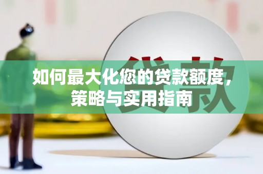 临西如何最大化您的贷款额度，策略与实用指南