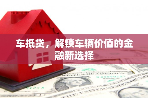 临西车抵贷，解锁车辆价值的金融新选择