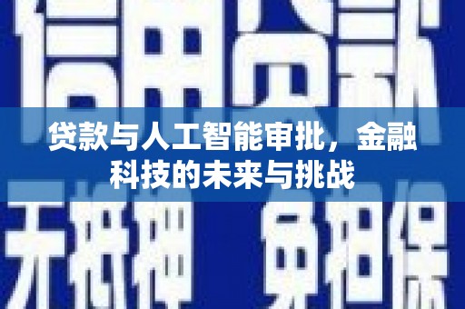 临西贷款与人工智能审批，金融科技的未来与挑战