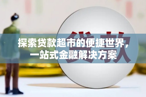 临西探索贷款超市的便捷世界，一站式金融解决方案