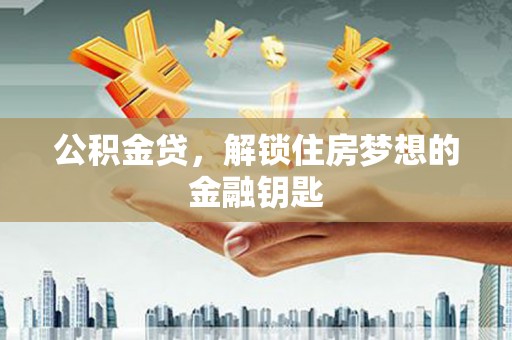 临西公积金贷，解锁住房梦想的金融钥匙