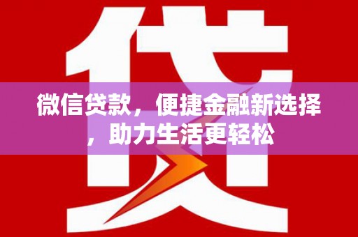 临西微信贷款，便捷金融新选择，助力生活更轻松