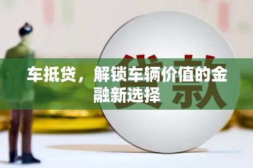 临西车抵贷，解锁车辆价值的金融新选择