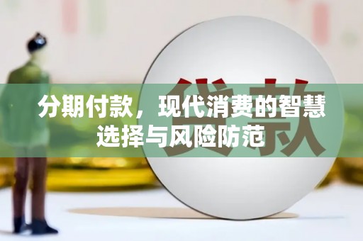临西分期付款，现代消费的智慧选择与风险防范