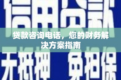 临西贷款咨询电话，您的财务解决方案指南