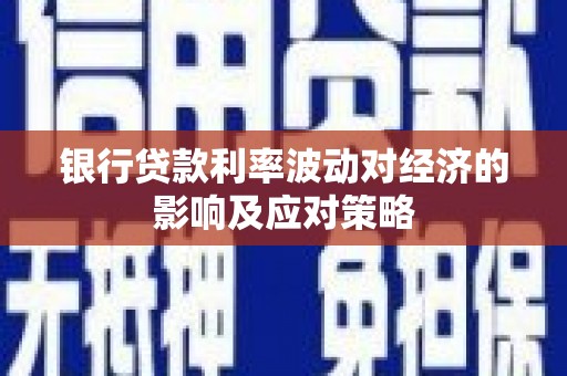 临西银行贷款利率波动对经济的影响及应对策略