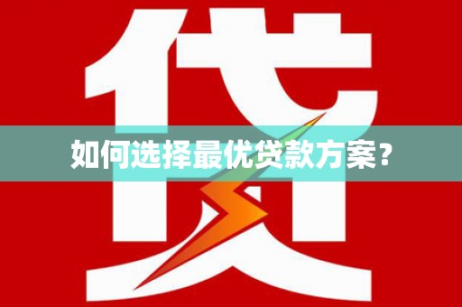 临西如何选择最优贷款方案？