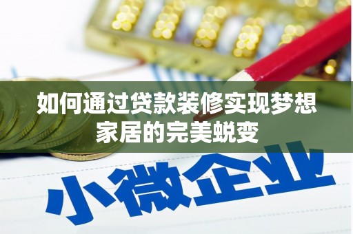 临西如何通过贷款装修实现梦想家居的完美蜕变