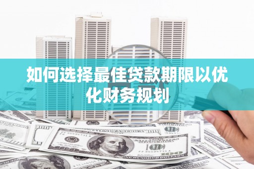 临西如何选择最佳贷款期限以优化财务规划