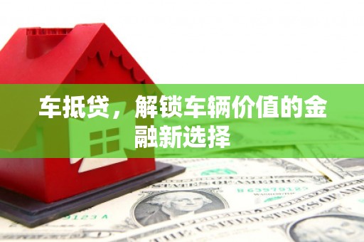 临西车抵贷，解锁车辆价值的金融新选择