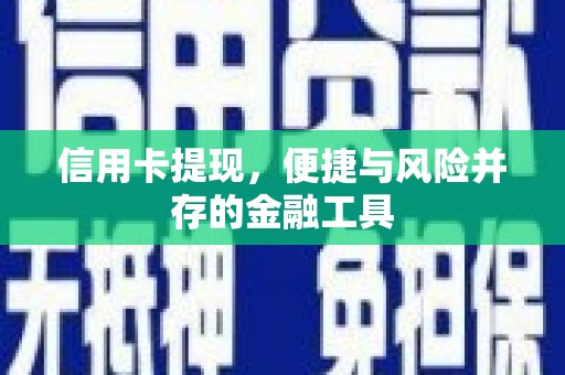 临西信用卡提现，便捷与风险并存的金融工具