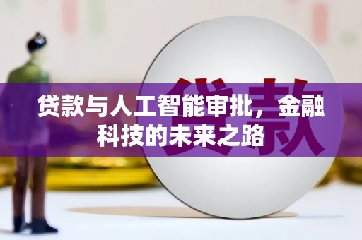 临西贷款与人工智能审批，金融科技的未来之路