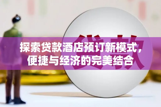 临西探索贷款酒店预订新模式，便捷与经济的完美结合