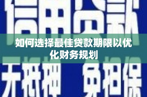 临西如何选择最佳贷款期限以优化财务规划